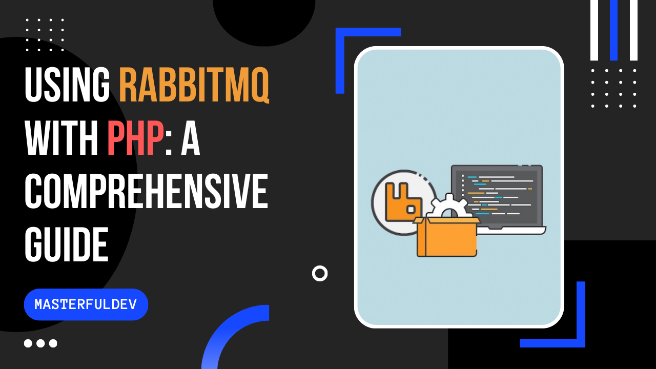 Using RabbitMQ with PHP: A Comprehensive Guide