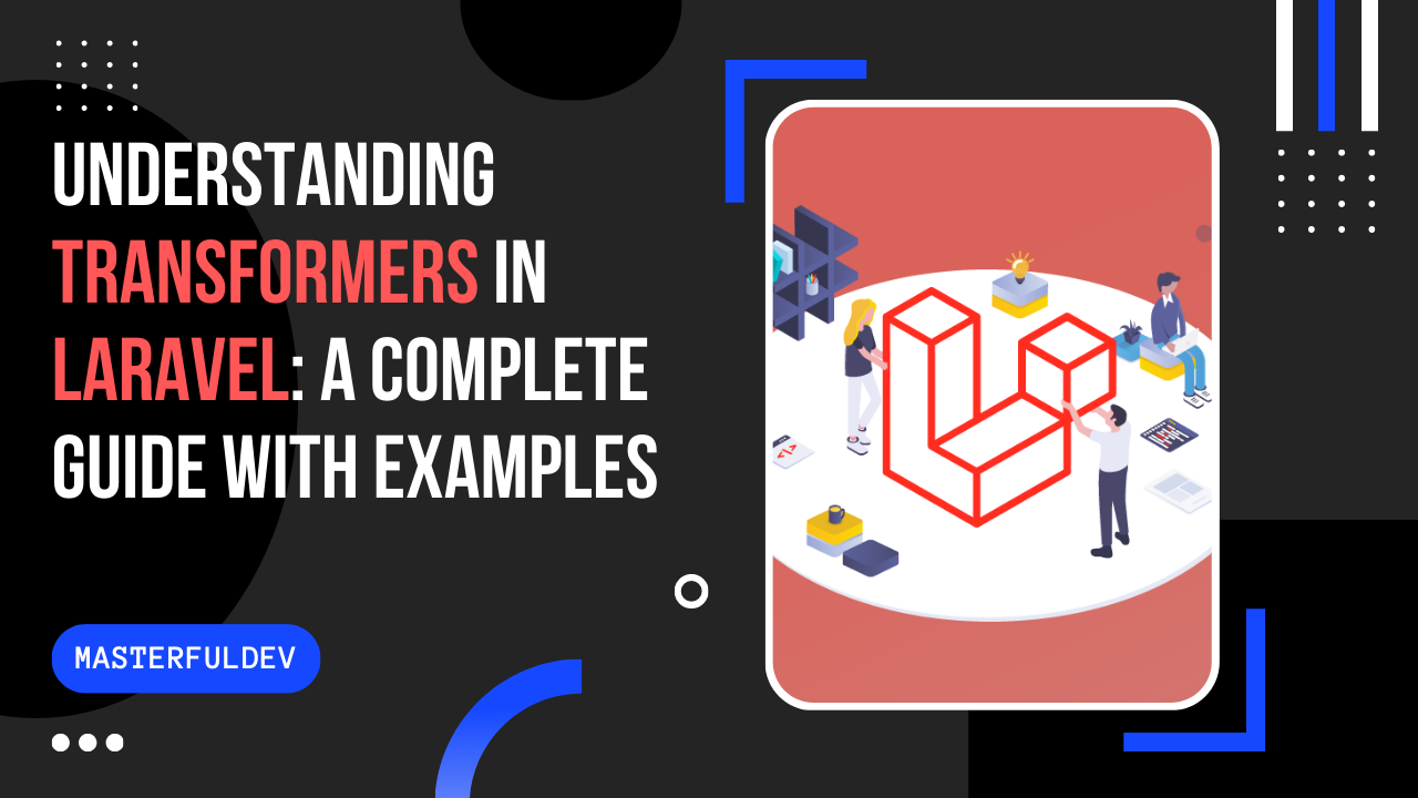 Understanding Transformers in Laravel: A Complete Guide with Examples