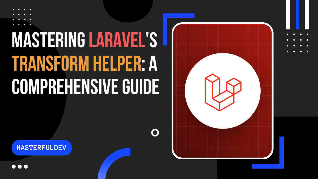 Mastering Laravel's Transform Helper: A Comprehensive Guide